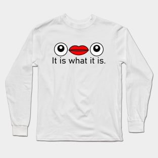 It Is What It Is Long Sleeve T-Shirt